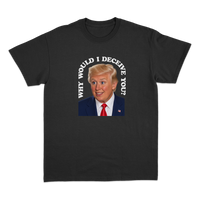 Why Would I Deceive You? T-Shirt