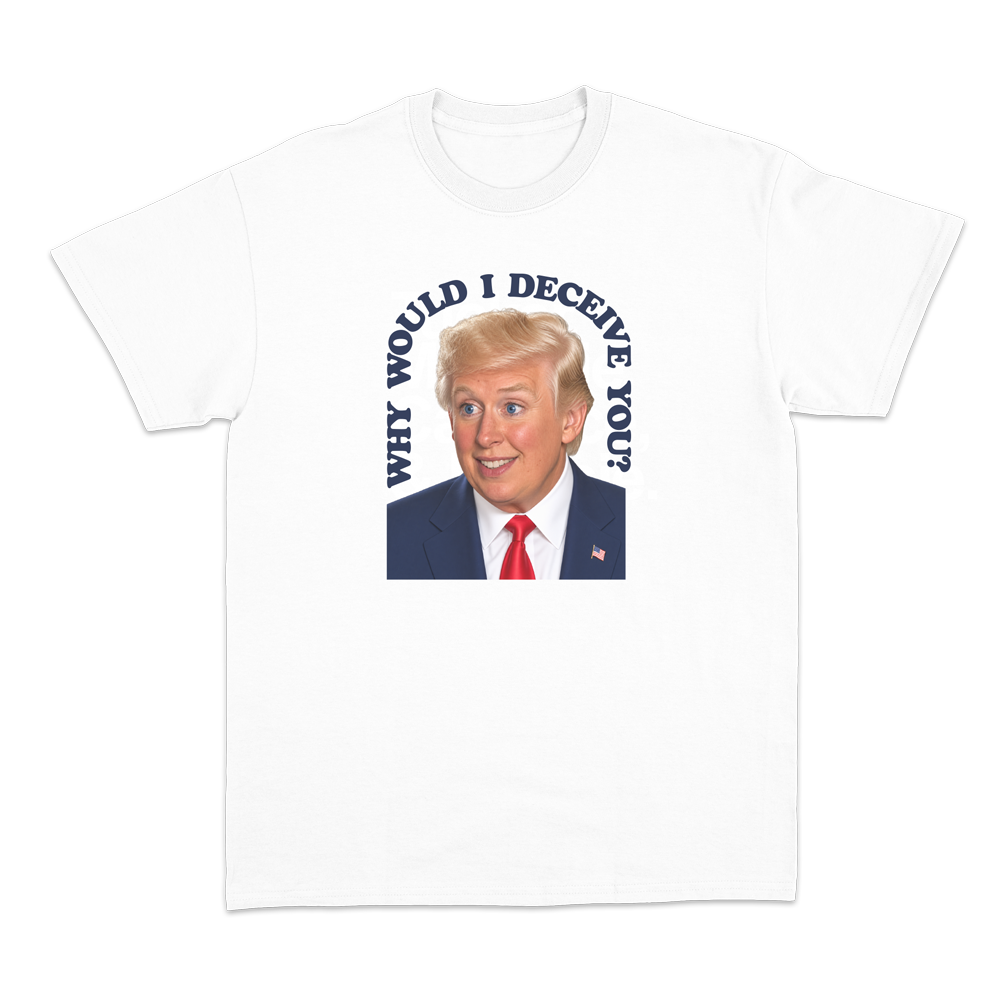 Why Would I Deceive You? T-Shirt