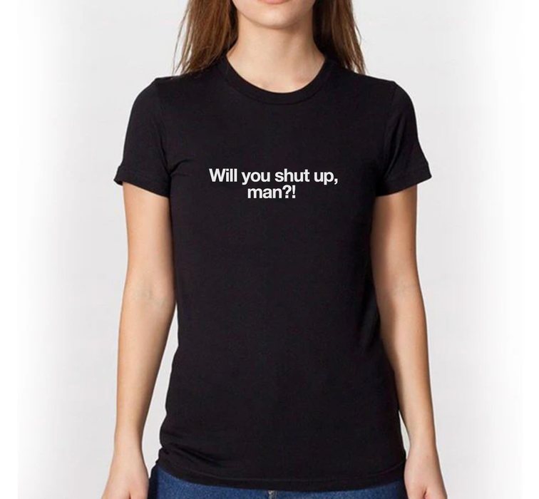 Will you shut up, man?! T-Shirt