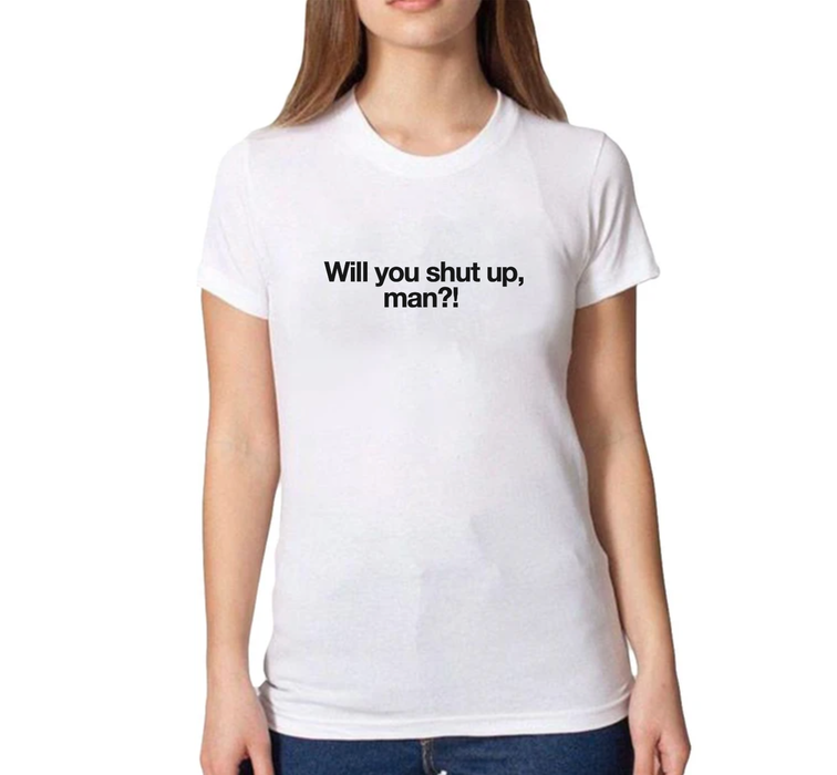 Will you shut up, man?! T-Shirt