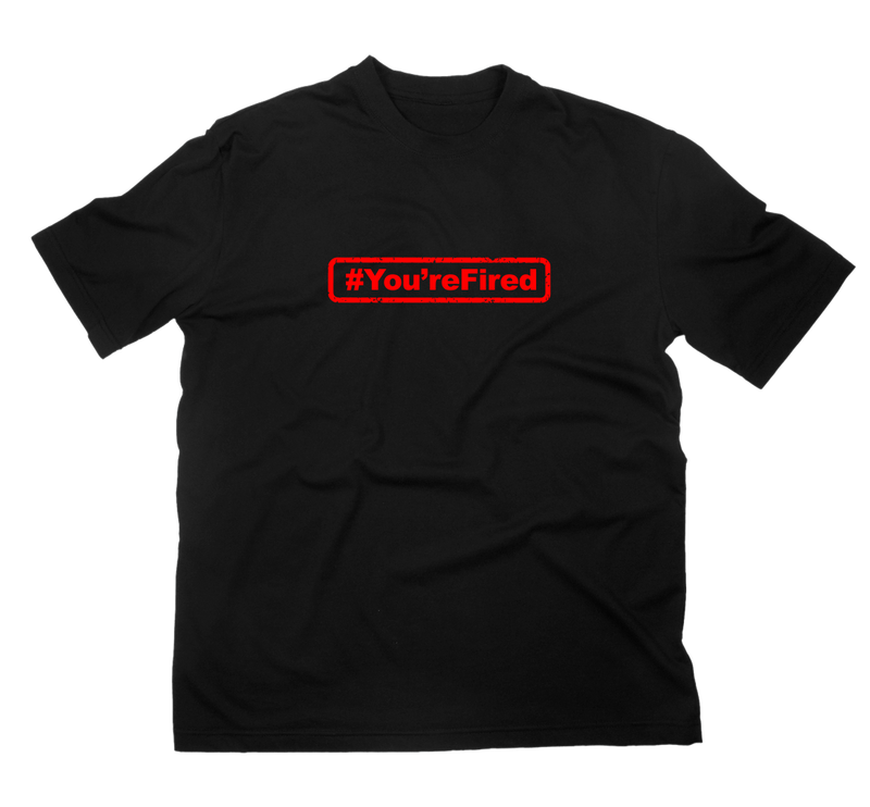 #You'reFired T-Shirt